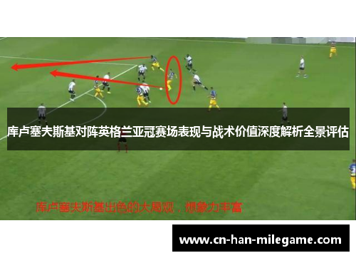 库卢塞夫斯基对阵英格兰亚冠赛场表现与战术价值深度解析全景评估