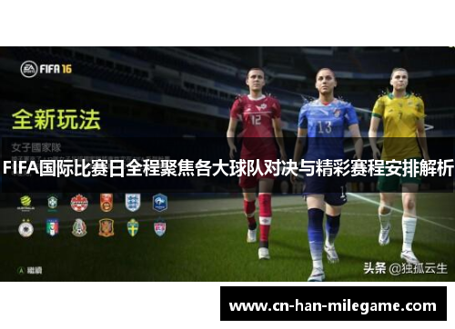 FIFA国际比赛日全程聚焦各大球队对决与精彩赛程安排解析