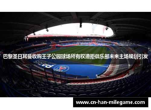 巴黎圣日耳曼收购王子公园球场所有权遭拒俱乐部未来主场规划引发
