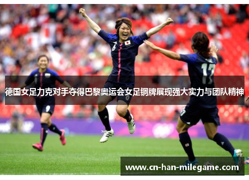 德国女足力克对手夺得巴黎奥运会女足铜牌展现强大实力与团队精神